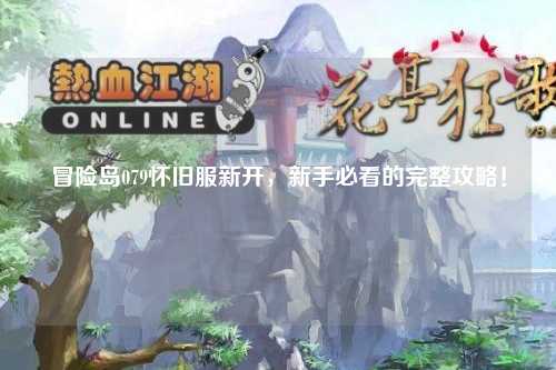冒险岛079怀旧服新开，新手必看的完整攻略！