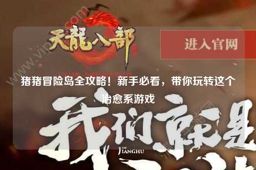 猪猪冒险岛全攻略！新手必看，带你玩转这个治愈系游戏✨