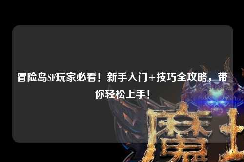 冒险岛SF玩家必看！新手入门+技巧全攻略，带你轻松上手！